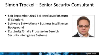 2
Simon Trockel – Senior Security Consultant
• Seit September 2015 bei MediaMarktSaturn
IT Solutions
• Software Entwicklung / Business Intelligence
Background
• Zuständig für alle Prozesse im Bereich
Security Intelligence Systeme
 