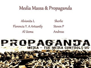 Media Massa & Propaganda
Alvionita L
Florencia Y. A Artsantly
Al Uzma
Christalya
Sherlie
Steven P
Andreas
 