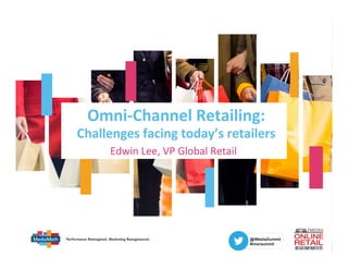 v	
  
Omni-­‐Channel	
  Retailing:	
  
Challenges	
  facing	
  today’s	
  retailers	
  
Edwin	
  Lee,	
  VP	
  Global	
  Retail	
  
 