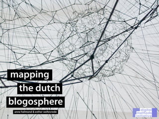 mapping
  the dutch
blogosphere
 anne helmond & esther weltevrede
 