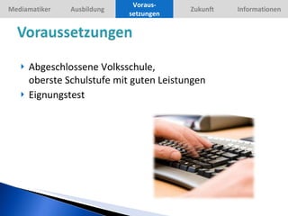Abgeschlossene Volksschule,  oberste Schulstufe mit guten Leistungen  Eignungstest Voraus-setzungen 