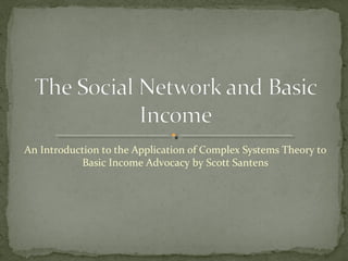 An Introduction to the Application of Complex Systems Theory to
Basic Income Advocacy by Scott Santens
 