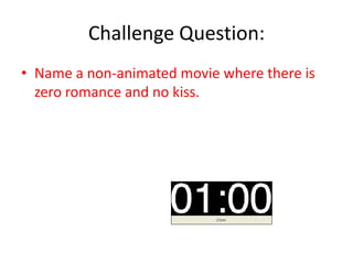 Challenge Question:Name a non-animated movie where there is zero romance and no kiss.