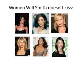 Women Will Smith doesn’t kiss:
