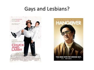 Gays and Lesbians?