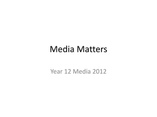 Media Matters

Year 12 Media 2012
 