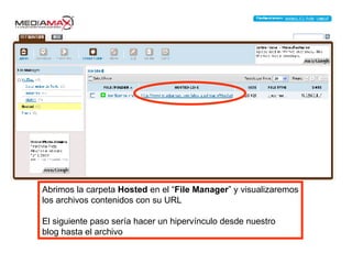 Abrimos la carpeta  Hosted  en el “ File Manager ” y visualizaremos los archivos contenidos con su URL El siguiente paso sería hacer un hipervínculo desde nuestro blog hasta el archivo 