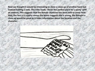 Next we thought it would be interesting to show a close up of another hand but
instead holding a note. The note reads: 'He...