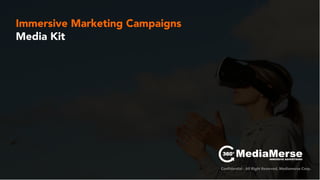 Immersive Marketing Campaigns
Media Kit
Confidential – All Right Reserved, Mediamerse Corp.
 