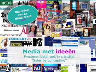 Media met ideeën
Presteren beter ook in crisistijd
     “Sales by concepting”

                      Onderdeel van de UitBlink-set van
                      Blinkmediacases
                                                          1
 