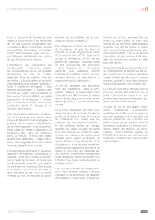 Le guide pour connaître, savoir, comprendre




Dans le domaine de l’audience, ainsi         écoutée par le chauffeur fait du pas-          Internet est un bon exemple. Né, au
que pour toute mesure, il est impossible     sager un auditeur, malgré lui.                 niveau du grand public, au milieu des
de ne pas évoquer l’importance des                                                          années 90, sa dimension technologique
conventions. Nous reprendrons une jolie      Pour dépasser ce cadre, les théoriciens        a permis très vite de mettre en place
phrase d’Alain Desrosières : « Quantifier,   de l’audience ont pris du recul et             des mesures de fréquentation d’un site,
c’est d’abord convenir, puis mesurer »,      introduit, il y a bien longtemps, la notion    dénombrant le trafic, c’est-à-dire le total
qui distingue parfaitement les notions       d’occasion de voir (« OTS : opportunity        des visites, un peu comme il est pos-
de quantification et de mesure.              to see »), d’entendre, de lire, ce qui         sible de compter les entrées en salle
                                             permet de distinguer l’audience, prise         pour voir un film.
L’importance des conventions est             en tant qu’ensemble des personnes
fondamentale : l’économie sociale,           « ayant l’occasion de », et d’autres           Cependant, l’audience faisant référence
les nomenclatures ou la comptabilité         éléments plus qualifiants comme                au comportement de personnes, les vis-
d’entreprise en sont de parfaits             l’attention, la qualité du contact – écoute,   ites ne sont pas des visiteurs, de même
exemples. Pour les médias, il en est         vision ou lecture –, la mémorisation, la       que les entrées en salle ne sont pas des
de même : il faudra définir le contexte      compréhension, la satisfaction.                entrants, puisqu’on peut aller plusieurs
conventionnel de la mesure : domicile ?                                                     fois au cinéma sinon voir le même film.
foyer ? résidence principale ? âge           À côté de l’audience, ces approches
minimal d’observation ? quelles voies        sont plus qualitatives ; elles la com-         La mesure s’est donc étendue vers la
d’accès au média ? consommation en           plètent, l’affinent, la segmentent, mais       prise en compte des individus, via un
live ou non ? et si en différé, sur quelle   s’appuient sur elle. L’audience devient        panel, cherchant en outre à se rap-
perspective chronologique ? La liste         alors le socle unique et commun de ré-         procher des concepts et indicateurs ex-
des conventions à établir, tous médias       férence pour tous, « une monnaie com-          istant dans les autres médias.
confondus, serait fort longue et en          mune ».
                                                                                            Au-delà de ce qui est appelé main-
évolution permanente.                        Et je crois intéressant de noter que,          tenant « l’internet fixe », il est évident
Ces conventions dépassent la dimen-          dans son sens de monnaie, l’audience           que l’internet mobile a tout à gagner à
sion technologique de la mesure. Ainsi,      prend de la distance avec la capacité          disposer également d’un système de
lorsque la télévision était analogique, la   de mobilisation d’un média, avec les           mesure permettant de connaître les
précision de la mesure – identification      individus qui composent l’auditoire ;          performances de ses services, dont la
de la chaîne regardée – était la seconde,    le mot audience devient un concept             dimension publicitaire. La mesure con-
mais l’unité de temps d’affectation de       quantifié qui passe au-delà du public          fère un statut, une lisibilité, une trans-
l’audience était, dans de nombreux           pour être compris, au moins en partie,         parence. C’est l’ambition légitime de
pays, la minute, et avec des règles          comme un indicateur de performance             l’AFMM, et le dossier qui suit répond à
d’attribution différentes : règle majori-    absolue. Ainsi, quand un dirigeant de          toutes les questions que peut susciter
taire, chaîne regardée à la trente-unième    média déclare « nous visons les 10 %           cette ambition.
seconde, répartition au prorata.             d’audience », il ne fait plus seulement
                                             référence à sa capacité ou sa volonté de
Pour un individu, contribuer à l’audience,   capter en moyenne une personne sur
appartenir à l’auditoire d’un média, d’un    dix, mais fixe un objectif de management
support, c’est être exposé à ses con-        et de pilotage en interne et en externe à
tenus, quels qu’ils soient, et quelle que    l’attention des divers destinataires de sa
soit la nature de ce contact, son intensi-   communication.
té, sa durée, son contexte. Etre exposé
à un média, à un contenu peut être un        Les nouveaux modes de communica-
acte volontaire ou non, actif ou passif.     tion et les nouveaux médias n’ont pas
Prendre un taxi et entendre la station       échappé à ce processus de disposer
                                             d’indicateurs numériques d’audience.




Juin 2010 © Médiamétrie                                                                                                           7/30
 