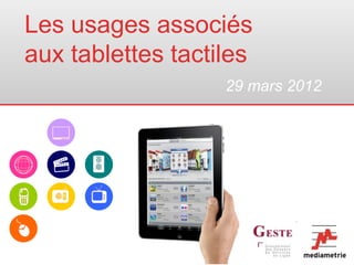 Les usages associés
aux tablettes tactiles
                   29 mars 2012
 