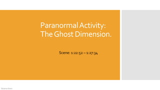 ParanormalActivity:
TheGhost Dimension.
DeJarna Green
Scene: 1:22:52 – 1:27:34
 
