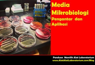 Panduan Memilih Alat Laboratorium
www.AlatAlatLaboratorium.com/Blog
Media
Mikrobiologi
Pengantar dan
Aplikasi
 