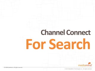 Channel Connect
                                         For Search
© 2008 Eyeblaster. All rights reserved
                                                  © 2010 MediaMind Technologies Inc. | All rights reserved
 