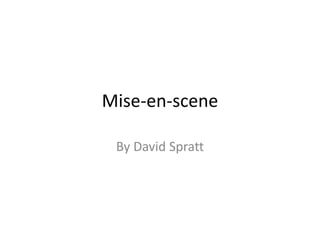 Mise-en-scene 
By David Spratt 
 