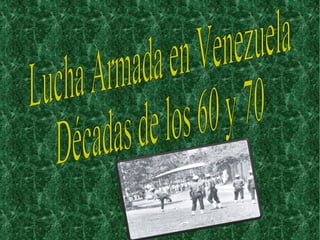 Lucha Armada en Venezuela Décadas de los 60 y 70 