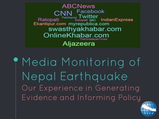 Media Monitoring of
Nepal Earthquake
Our Experience in Generating
Evidence and Informing Policy
 
