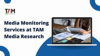 Media Monitoring
Services at TAM
Media Research
 