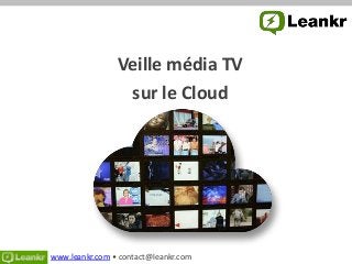 Veille média TV
                 sur le Cloud

          « Let’s become the
          #1 Web site used by
           people watching
              television »




www.leankr.com • contact@leankr.com
 
