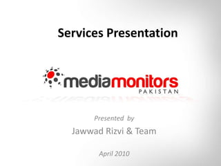 Services Presentation Presented  by JawwadRizvi & Team April 2010 
