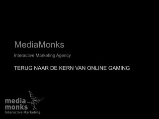 MediaMonks Interactive Marketing Agency TERUG NAAR DE KERN VAN ONLINE GAMING 
