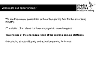 Where are our opportunities?



  We see three major possibilities in the online gaming field for the advertising
  indust...