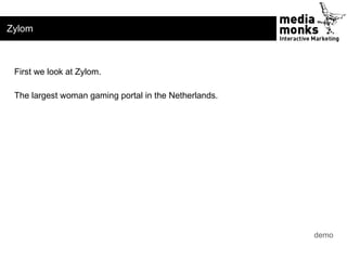 Zylom



 First we look at Zylom.

 The largest woman gaming portal in the Netherlands.




                              ...