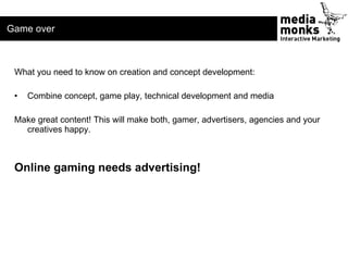 Game over



 What you need to know on creation and concept development:

 •   Combine concept, game play, technical devel...