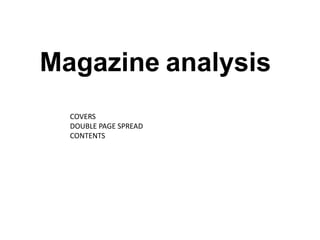 Magazine analysis
  COVERS
  DOUBLE PAGE SPREAD
  CONTENTS
 