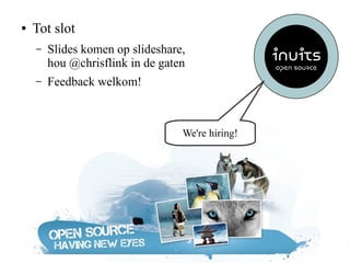 ●

Tot slot
–

Slides komen op slideshare,
hou @chrisflink in de gaten

–

Feedback welkom!

We're hiring!

@ChrisFlink

 