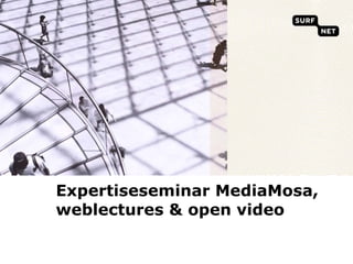 Expertiseseminar MediaMosa, weblectures & open video 