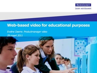 Web-based video for educational purposes Eveline Daems  Productmanager video 29 maart 2011 