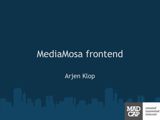 MediaMosa frontend

     Arjen Klop
 