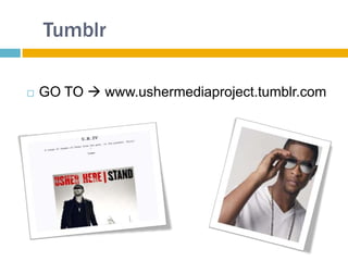 Tumblr

   GO TO  www.ushermediaproject.tumblr.com
 