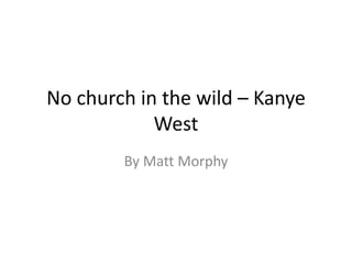 No church in the wild – Kanye
West
By Matt Morphy
 