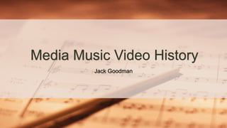 Jack Goodman
Media Music Video History
 
