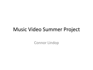 Music Video Summer Project
Connor Lindop
 