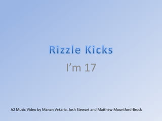 Rizzle Kicks I’m 17 A2 Music Video by MananVekaria, Josh Stewart and Matthew Mountford-Brock 