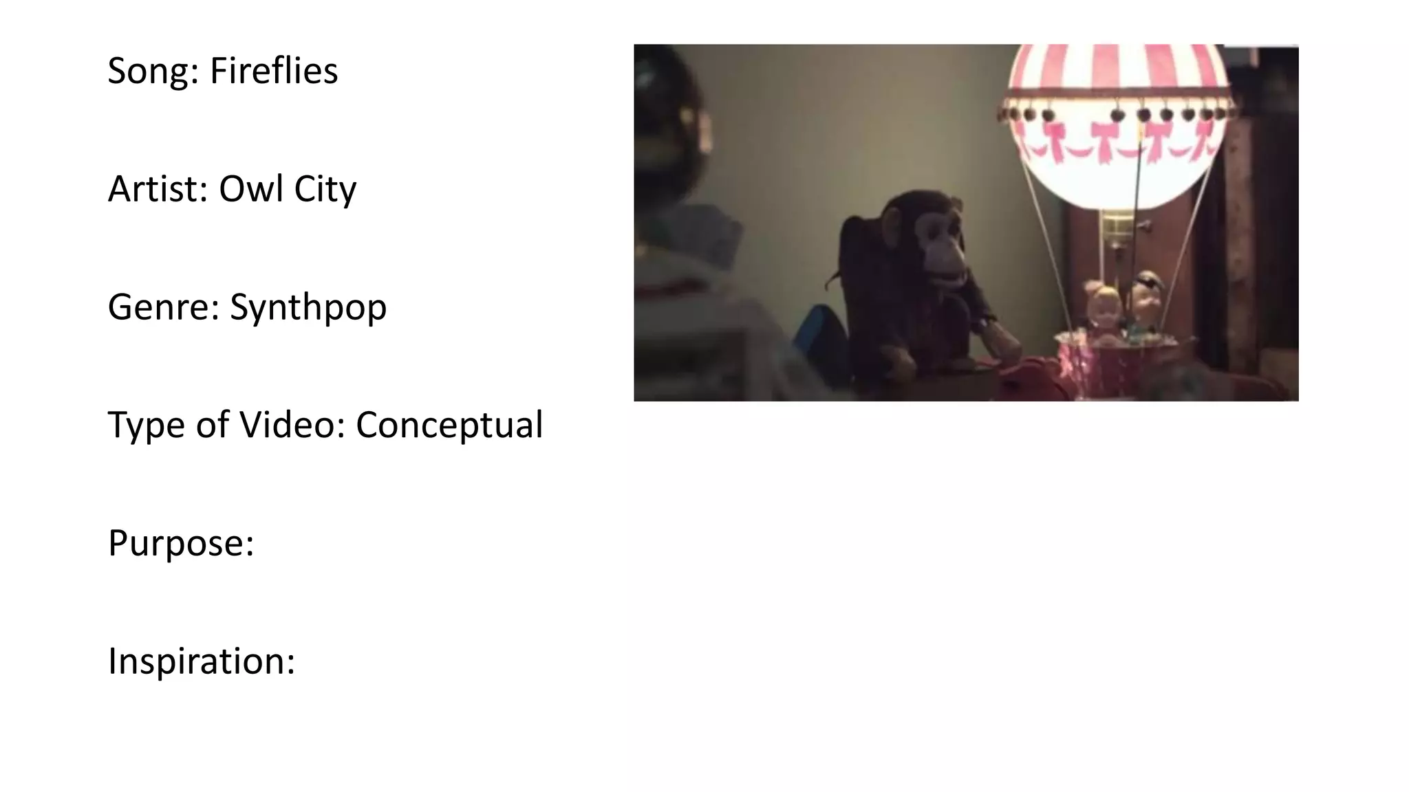 Song: Fireflies
Artist: Owl City
Genre: Synthpop
Type of Video: Conceptual
Purpose:
Inspiration:
 