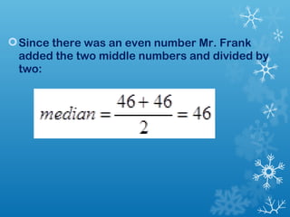 Since there was an even number Mr. Frank 
added the two middle numbers and divided by 
two: 
 