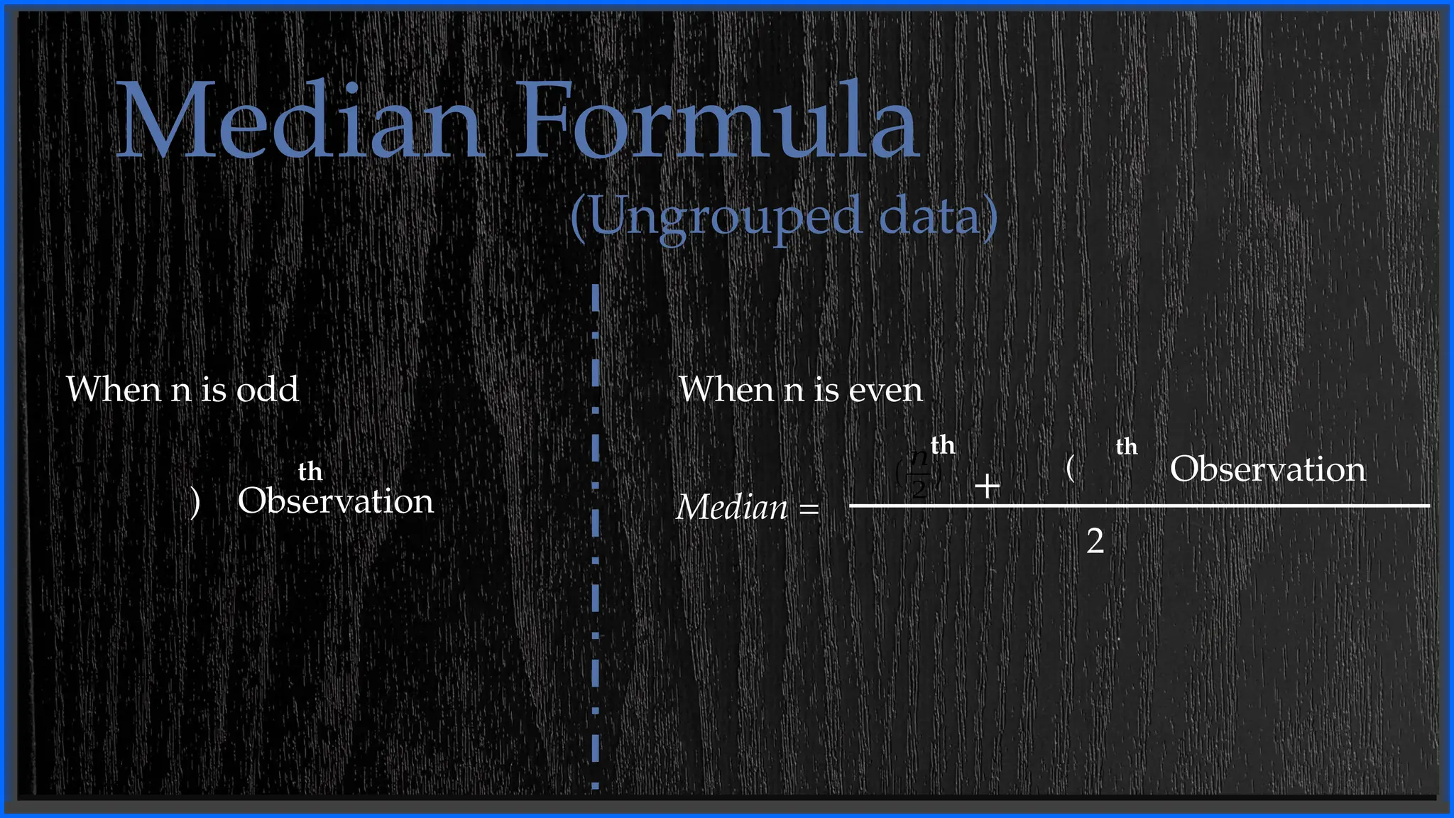 Median Formula
(Ungrouped data)
th
When n is even
2
Median =
th
Observation
th
+
) Observation
When n is odd
(
𝑛
2
) (
 
