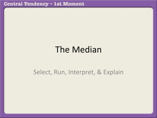 The Median
Select, Run, Interpret, & Explain
 