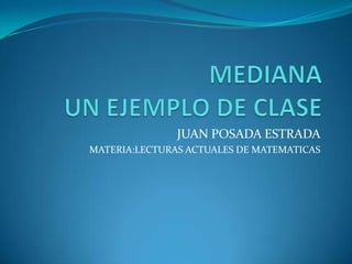 JUAN POSADA ESTRADA
MATERIA:LECTURAS ACTUALES DE MATEMATICAS
 