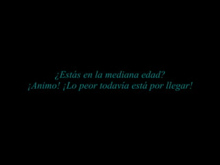 ¿Estás en la mediana edad? ¡Animo! ¡Lo peor todavía está por llegar! 