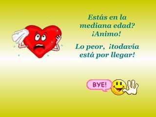 Estás en la mediana edad? ¡Animo!  Lo peor,  ¡todavía está por llegar! 