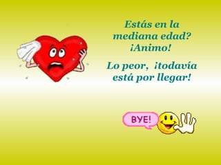 Estás en la mediana edad? ¡Animo!  Lo peor,  ¡todavía está por llegar! 