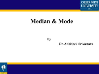 Median & Mode
By
Dr. Abhishek Srivastava
 