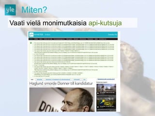 Miten? 
Vaati vielä monimutkaisia api-kutsuja 
 