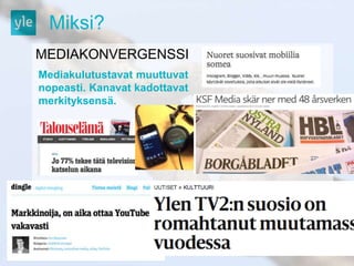 Miksi? 
MEDIAKONVERGENSSI 
Mediakulutustavat muuttuvat 
nopeasti. Kanavat kadottavat 
merkityksensä. 
 